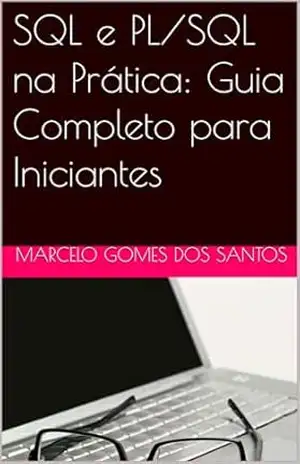 SQL e PL/SQL na Prática: Guia Completo para Iniciantes – Marcelo Gomes dos Santos