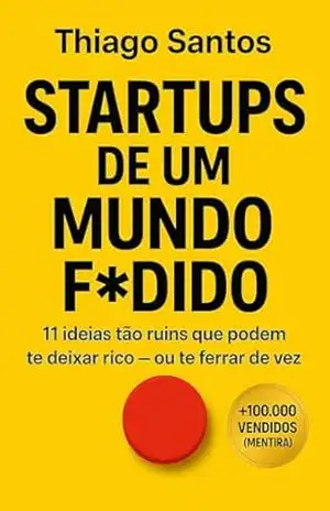 Startups de um Mundo F*dido – Thiago Santos