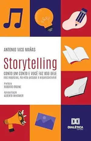Storytelling – Conto um Conto e Você Faz Uso Dele: nos negócios, na vida pessoal e organizacional – Antonio Vico