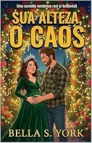 Sua Alteza, o Caos: Uma Comédia Romântica Real com Gravidez Inesperada – Bella  S. York
