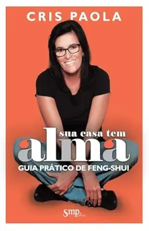 Sua Casa tem Alma: Guia Prático de Feng Shui - Cris  Paola