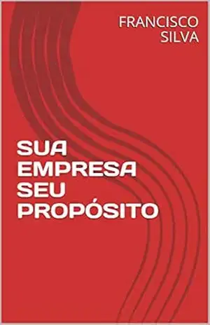 SUA EMPRESA SEU PROPÓSITO – FRANCISCO SILVA