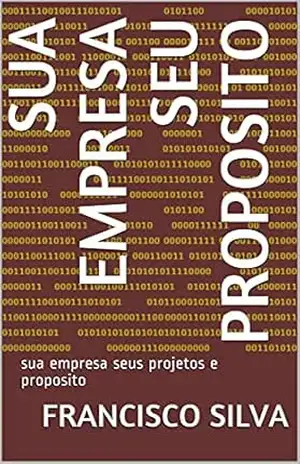 SUA EMPRESA SEU PROPOSITO: sua empresa seus projetos e proposito – FRANCISCO SILVA