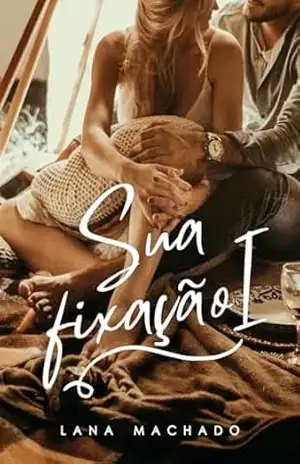 Sua fixação: Volume 1 – Lana  Machado