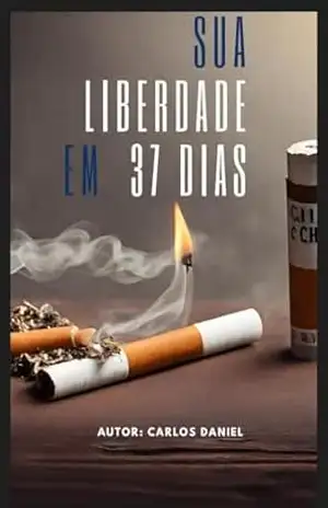 SUA LIBERDADE EM 37 DIAS: SAIBA COMO PARAR DE FUMAR – CARLOS DANIEL