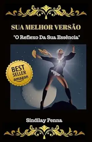 Sua Melhor Versão: O Reflexo da Sua Essência – Sindilay Helena Martins Penna