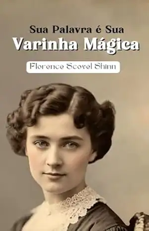 Sua Palavra É Sua Varinha Mágica – Florence  Scovel Shinn