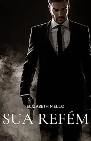 Sua Refém: Livro 1 - Elizabeth  Mello