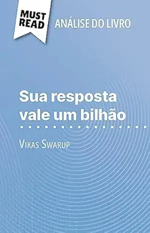 Sua resposta vale um bilhão de Vikas Swarup (Análise do livro): Análise completa e resumo pormenorizado do trabalho - Daphné Troniseck