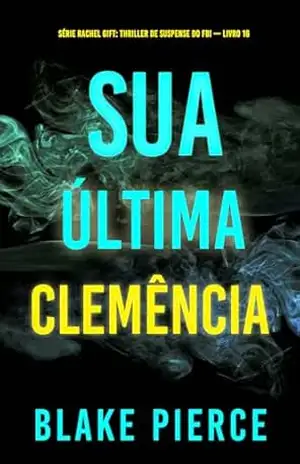 Sua Última Clemência (Série Rachel Gift: Thriller de Suspense do FBI — Livro 16) (Série Rachel Gift: Suspense de FBI) – Blake Pierce