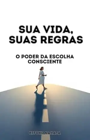 Sua Vida, Suas Regras: O Poder da Escolha Consciente – Kitoku  Nakata