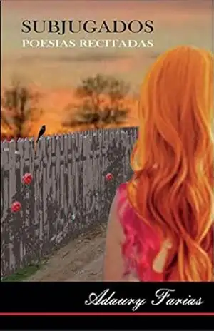 SUBJUGADOS – Poesias Recitadas: Para ler e/ou ouvir. Interpretações maravilhosas. Uma surpresa emocionante em cada uma das poesias. Um sentimento todo especial. – Adaury Farias