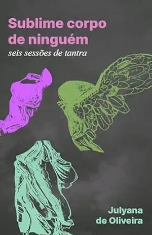 SUBLIME CORPO DE NINGUÉM: seis sessões de tantra – Julyana de Oliveira