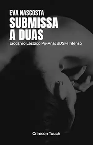 Submissa a Duas: Erotismo Lésbico Pé–Anal BDSM Intenso (Pista e Submissão Livro 5) – Eva Nascosta