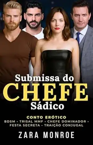 Submissa do Chefe Sádico: Conto Erótico – BDSM Psicológico • Trisal MMF • Chefe Dominador • Festa Secreta • Traição Conjugal – Zara Monroe