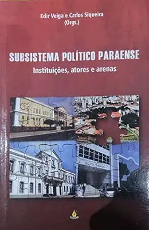 SUBSISTEMA POLÍTICO PARAENSE: Instituições, atores e arenas – Edir Veiga