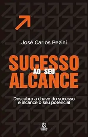 Sucesso ao seu alcance – eBook: descubra a chave do sucesso e alcance o seu potencial – José Carlos Pezini