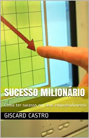 Sucesso Milionário: Como ter sucesso em seus empreendimento – Giscard Castro
