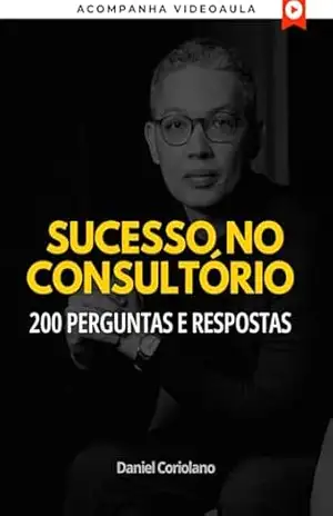 SUCESSO NO CONSULTÓRIO: 200 PERGUNTAS E RESPOSTAS PARA CRESCER NO SETOR PRIVADO (CARREIRA) – Daniel Coriolano
