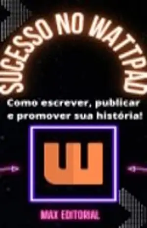 Sucesso no Wattpad: Como escrever, publicar e promover sua história! – MAX EDITORIAL