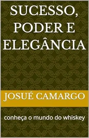 Sucesso, poder e elegância: conheça o mundo do whiskey - Josué Camargo
