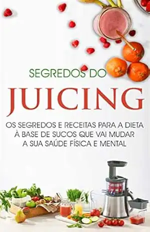 SUCOS: Descubra Os Segredos Dos Sucos Que Vão Torna–lo Mais Saudável Física e Mentalmente, As Melhores Receitas e Dieta a Base de Sucos Para Emagrecer e Ter Mais Vitalidade – Tatiana  Carvalho