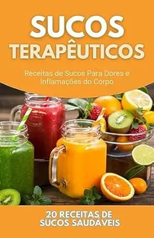 Sucos Terapêuticos: Receitas de Sucos Para Dores e Inflamações – Valdirene Feitosa