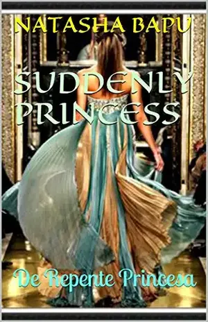 Suddenly Princess: De Repente Princesa (Princesas Indomaveis Livro 1) - Natasha Bapu