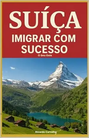 SUIÇA IMIGRAR COM SUCESSO: O Guia – Ricardo Carvalho