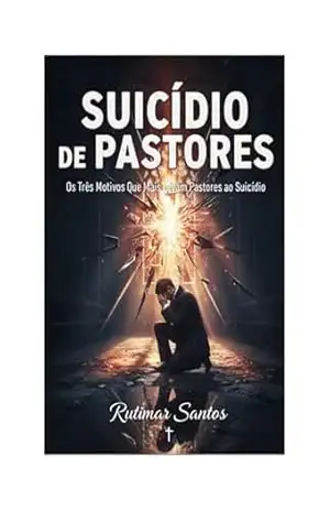 Suicídio de Pastores: Os Três Motivos Que Mais Levam Pastores ao Suicídio – Rutimar Santos