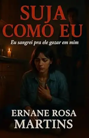 SUJA COMO EU: Eu sangrei pra ele gozar em mim (Cicatrizes Que Gozam Livro 2) – Ernane Rosa Martins
