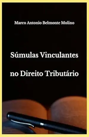 Súmulas Vinculantes No Direito Tributário – Marco Antonio Belmonte Molino