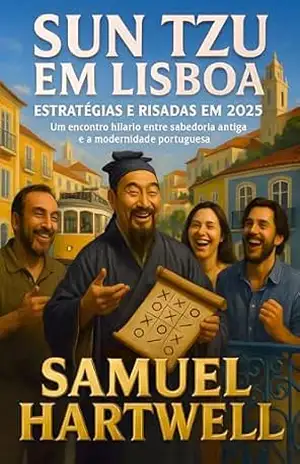 Sun Tzu em Lisboa: Estratégias e Risadas em 2025: Um encontro hilariante entre sabedoria antiga e a modernidade portuguesa (Epoch Shift Saga Livro 13) – Samuel Hartwell