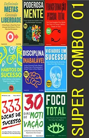 Super Combo 1: Definindo Metas, Poderosa Mente, Transformação Pessoal, Hábitos de Sucesso, Disciplina Inabalável, Viciados em Sucesso, 333 Dicas de Sucesso, ... Foco Total (Imparavel.club Super Combo) - Paulo Wesley