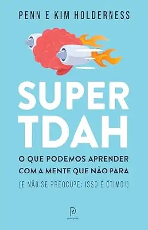 Super TDAH: O que podemos aprender com a mente que não para (e não se preocupe: isso é ótimo!) – Kim Holderness