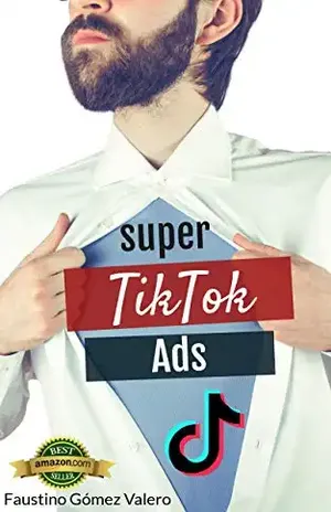 Super Tiktok Ads: O último manual para dominar os anúncios TikTok – Faustino Gómez Valero