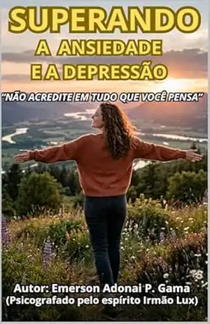 SUPERANDO A ANSIEDADE E A DEPRESSÃO: “NÃO ACREDITE EM TUDO QUE VOCÊ PENSA” – Emerson Adonai P. Gama