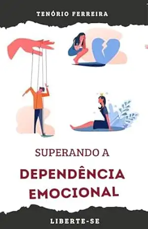 SUPERANDO a Dependência Emocional: LIBERTE–SE – TENORIO FERREIRA