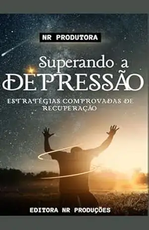 Superando a Depressão: Estratégias Comprovadas de Recuperação - NATAN ROBERT FERREIRA
