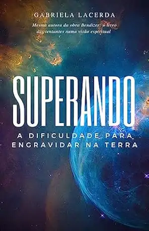 Superando a dificuldade para engravidar na Terra: Um olhar espiritual e sem filiação religiosa – Gabriela Lacerda