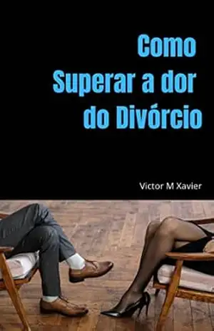 Superando a dor do Divórcio: Como superar a dor da separação – Victor  Xavier