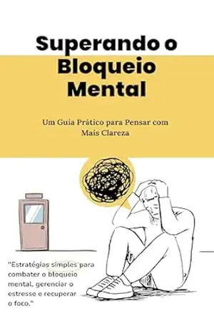 Superando o Bloqueio Mental: Um Guia Prático para Pensar com Mais Clareza – Miranda Telles