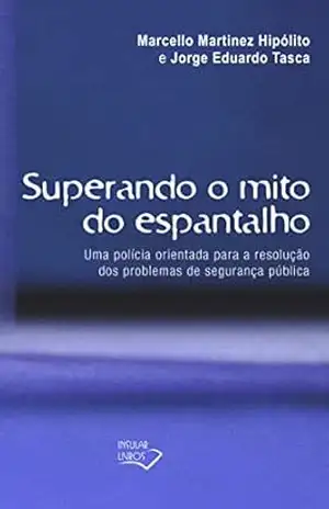 Superando o Mito do Espantalho: Uma polícia orientada para a resolução dos problemas de segurança pública – Marcello Martinez Hipólito