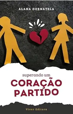 Superando um Coração partido: O Amor Que Nasce das Cicatrizes - Alana Dornatelas