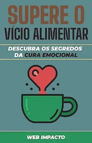 Supere O Vício Alimentar: Descubra os Segredos da Cura Emocional – Web Impacto
