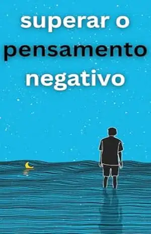 Supere os pensamentos negativos – Liberte sua mente Pare de pensar negativamente: Pare de Pensar Negativamente em 4 Passos Simples | Como Eliminar Pensamentos Negativos da Sua Vida – Ajeet Sharma