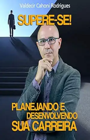 SUPERE–SE! PLANEJANDO E DESENVOLVENDO SUA CARREIRA – Valdecir Cahoni Rodrigues