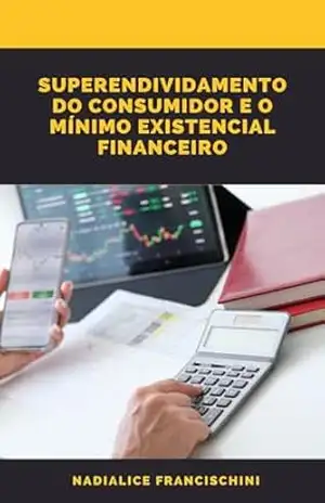 SUPERENDIVIDAMENTO DO CONSUMIDOR E O MÍNIMO EXISTENCIAL FINANCEIRO – Nadiailce Francischini de Souza