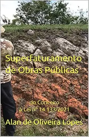 Superfaturamento de Obras Públicas: do Conceito à Lei nº 14.133/2021 – Alan de Oliveira Lopes