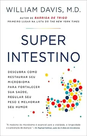 Superintestino: Descubra como restaurar seu microbioma para fortalecer sua saúde, regular seu peso e melhorar seu humor – William Davis